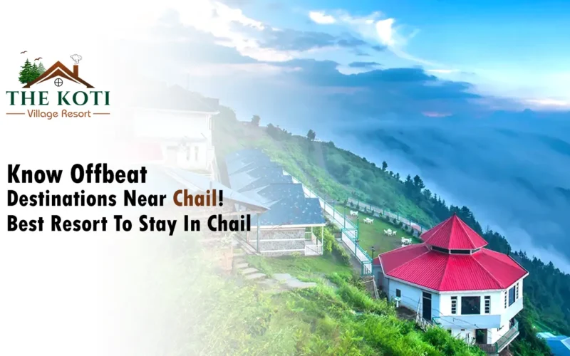 Know offbeat destinations near Chail | best resort to stay in Chail